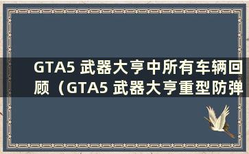 GTA5 武器大亨中所有车辆回顾（GTA5 武器大亨重型防弹装甲）